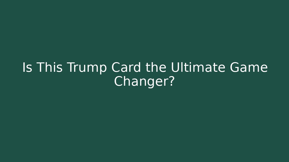 Is This Trump Card the Ultimate Game Changer?