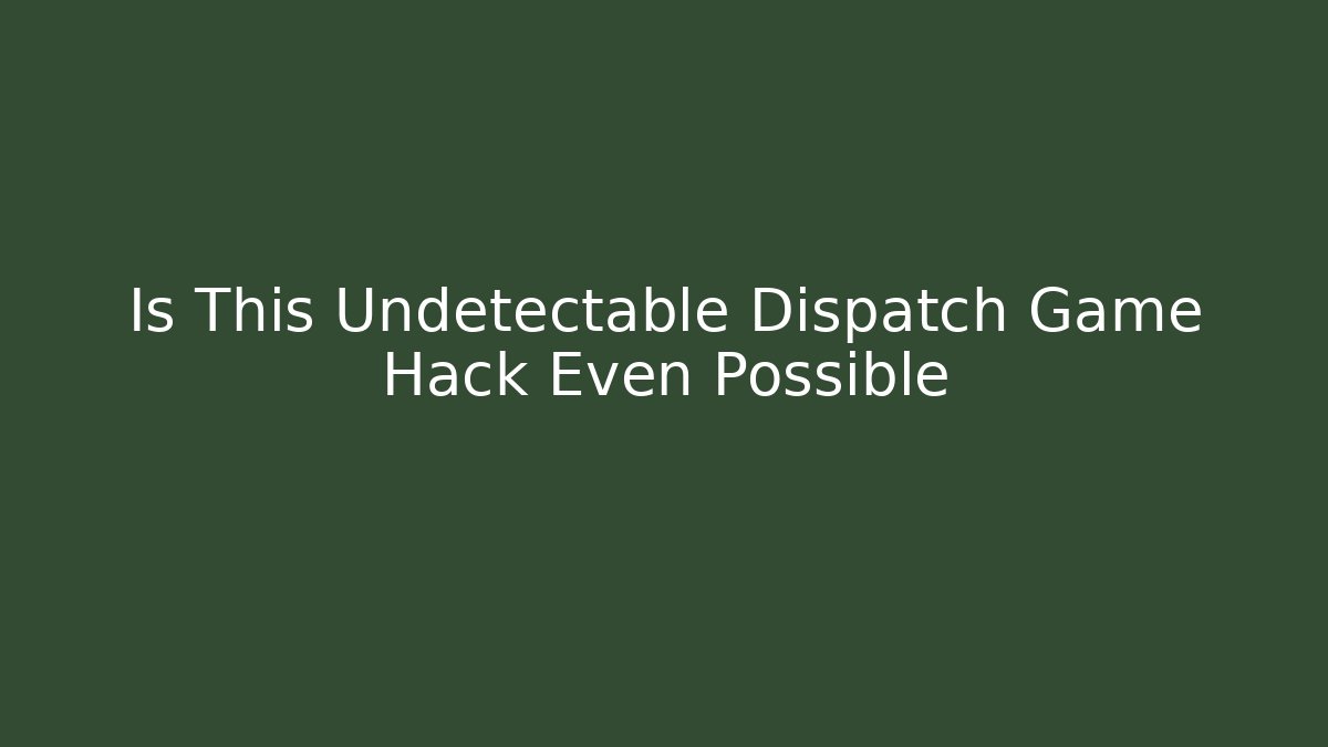 Is This Undetectable Dispatch Game Hack Even Possible