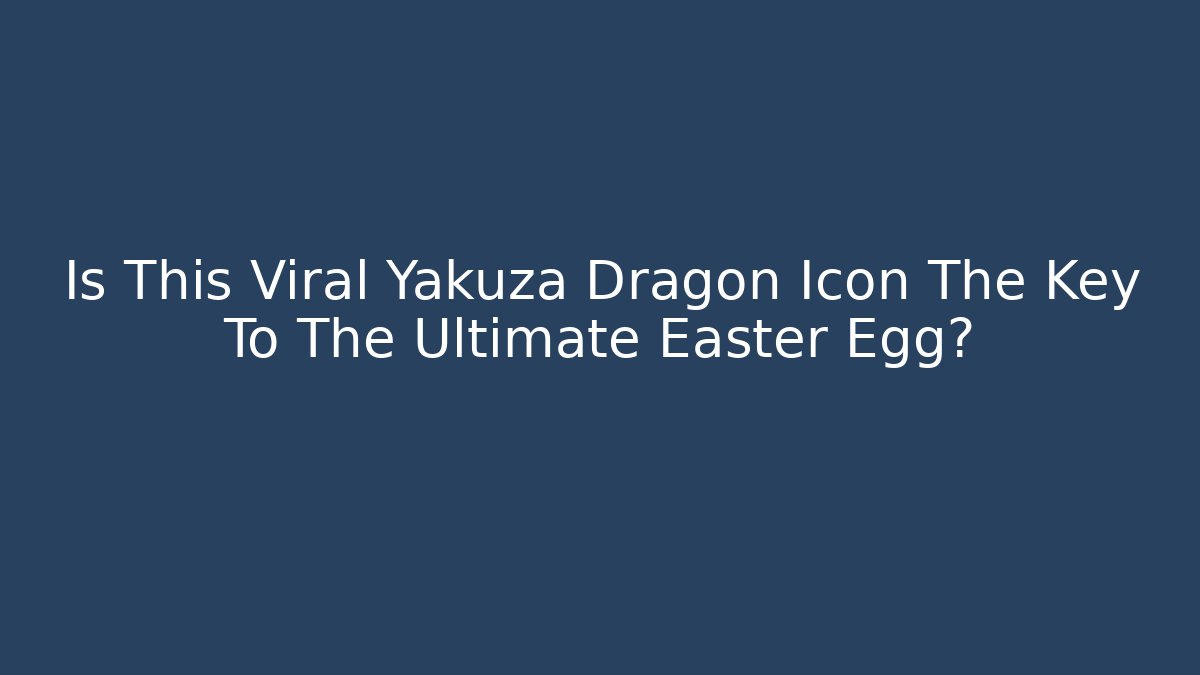 Is This Viral Yakuza Dragon Icon The Key To The Ultimate Easter Egg? - Celivion