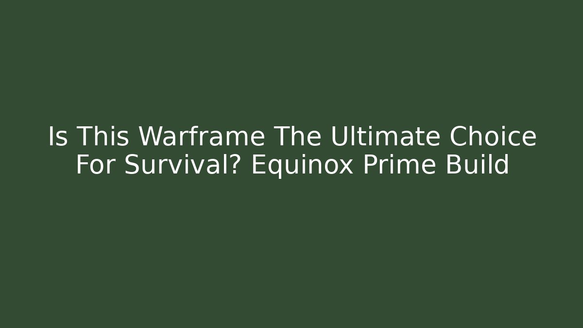 Is This Warframe The Ultimate Choice For Survival? Equinox Prime Build