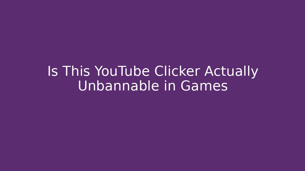 Is This YouTube Clicker Actually Unbannable in Games