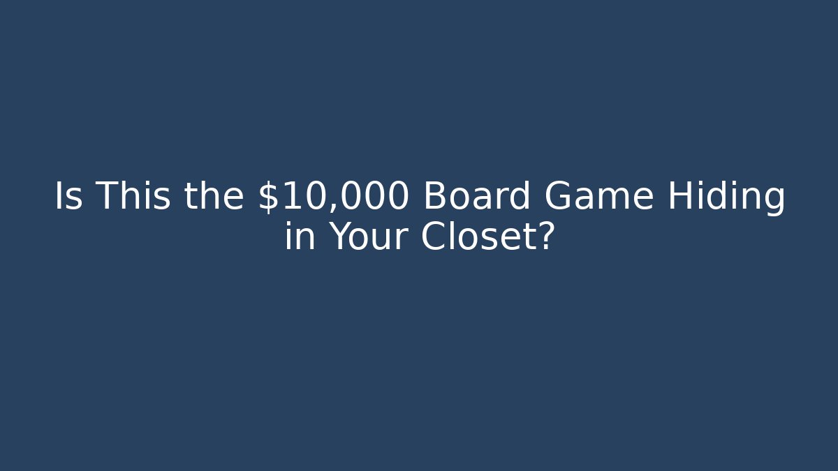 Is This the $10,000 Board Game Hiding in Your Closet?