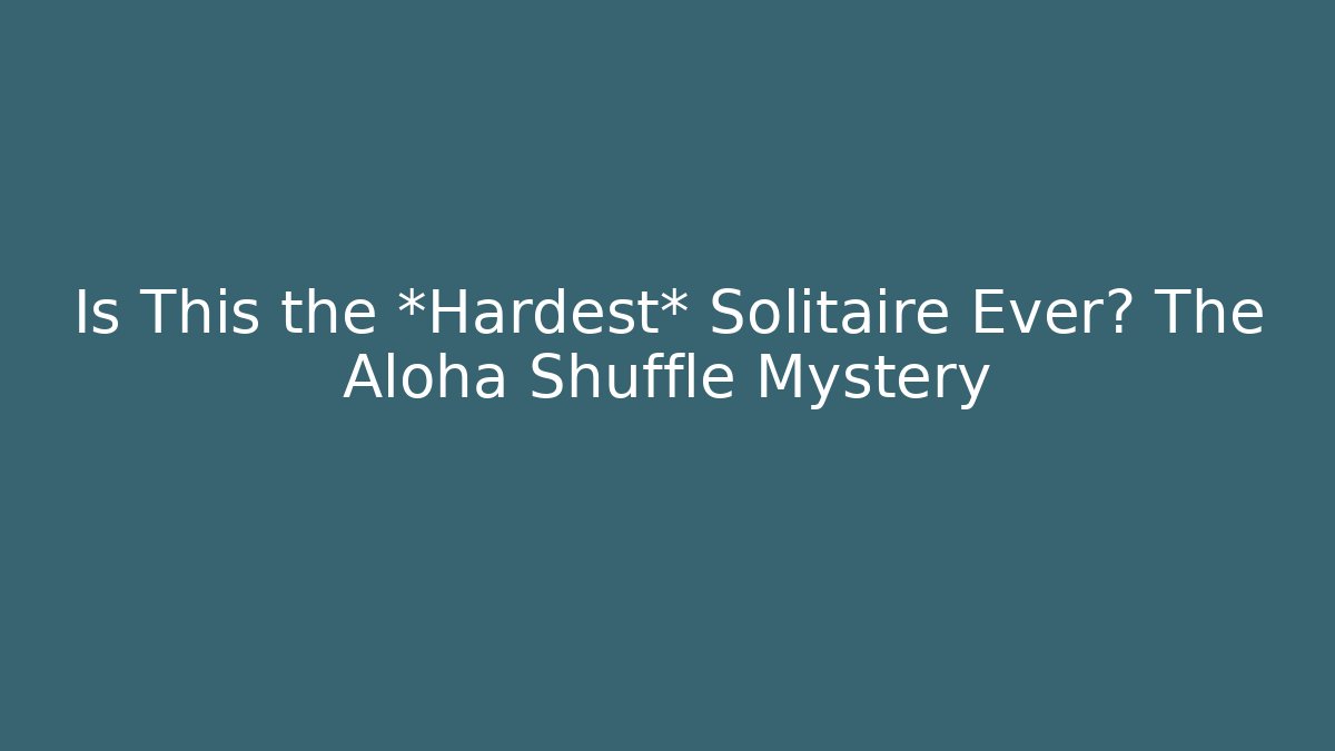 Is This the *Hardest* Solitaire Ever? The Aloha Shuffle Mystery
