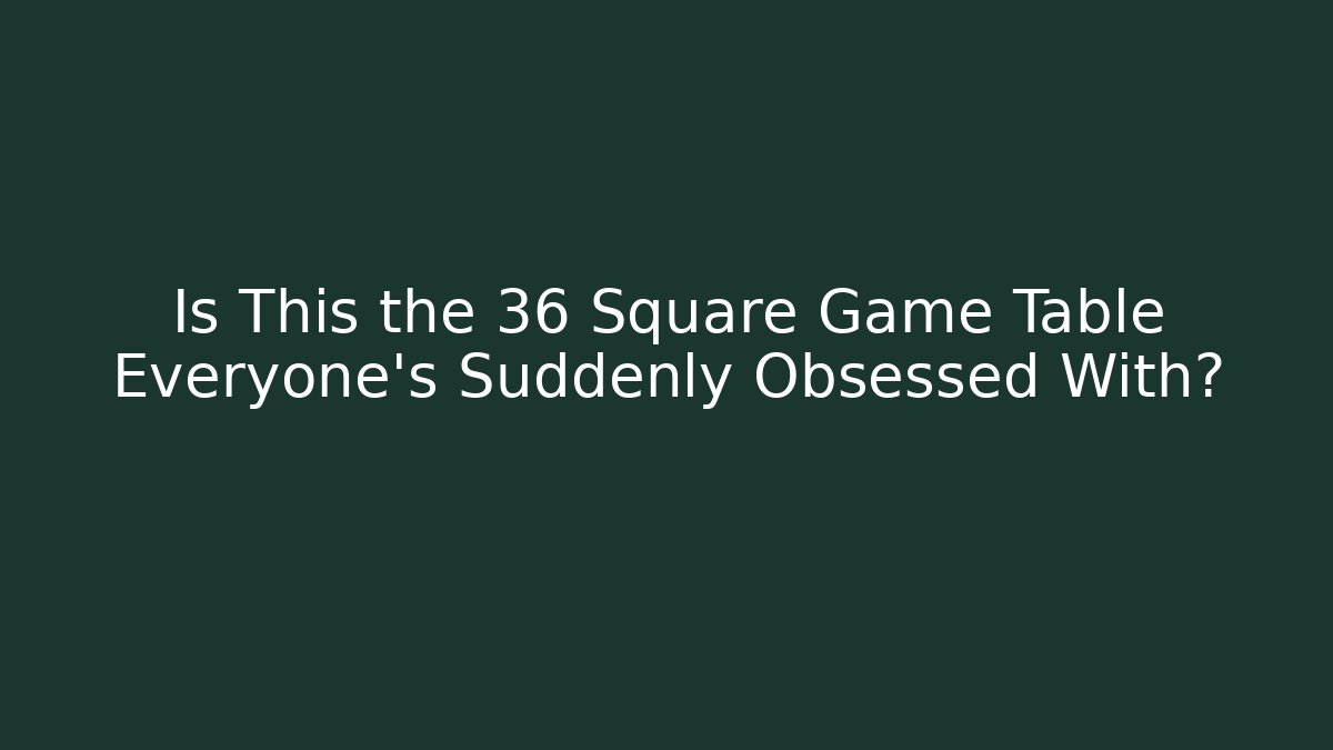 Is This the 36 Square Game Table Everyone's Suddenly Obsessed With?