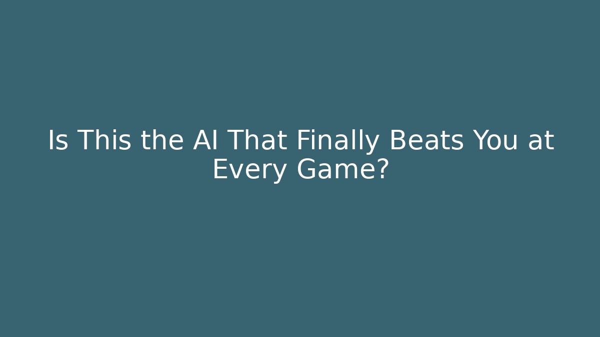 Is This the AI That Finally Beats You at Every Game?