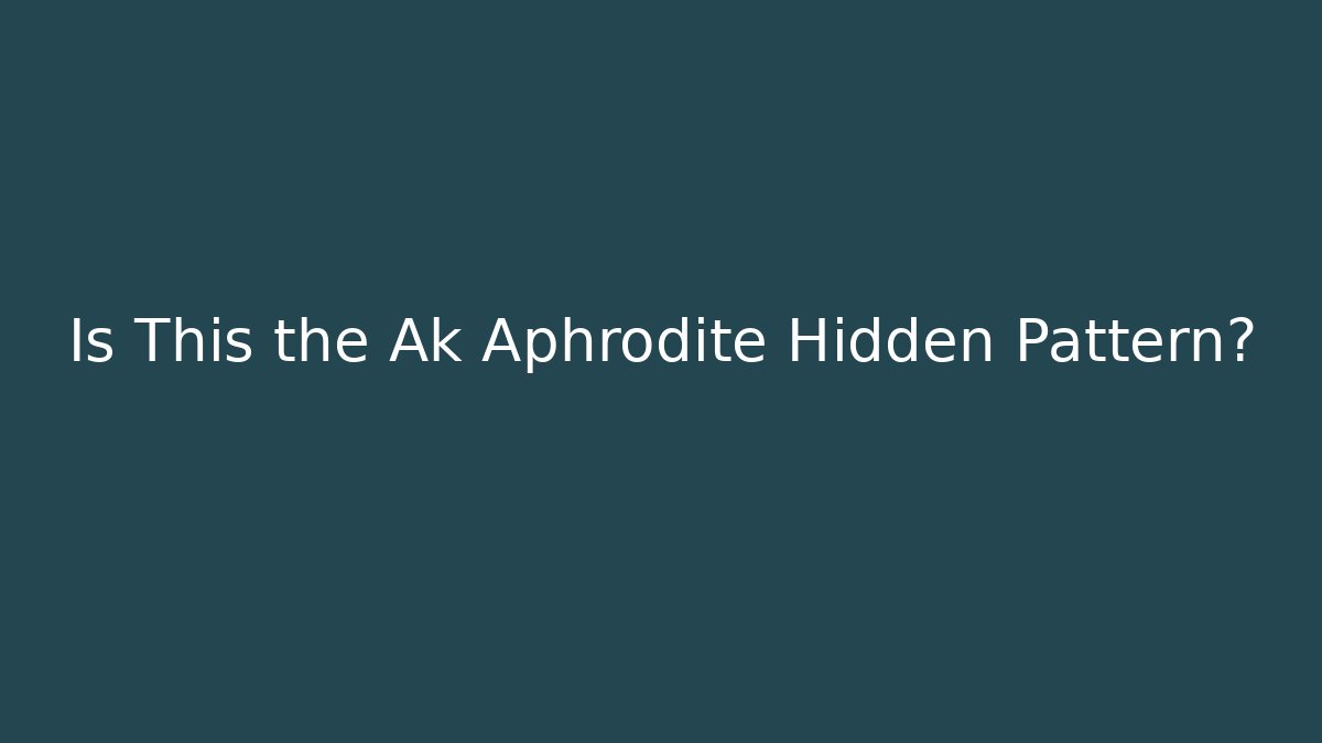 Is This the Ak Aphrodite Hidden Pattern?