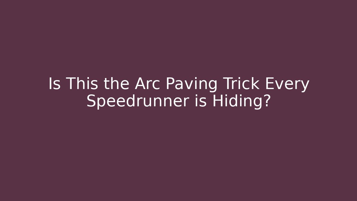 Is This the Arc Paving Trick Every Speedrunner is Hiding?