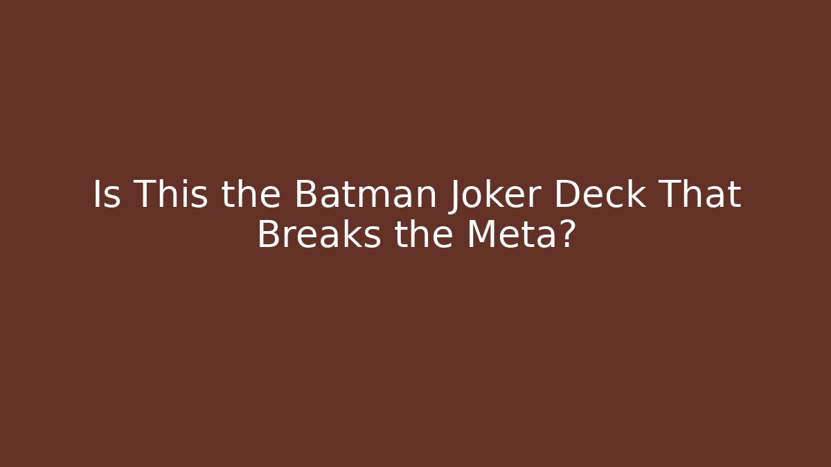 Is This the Batman Joker Deck That Breaks the Meta?