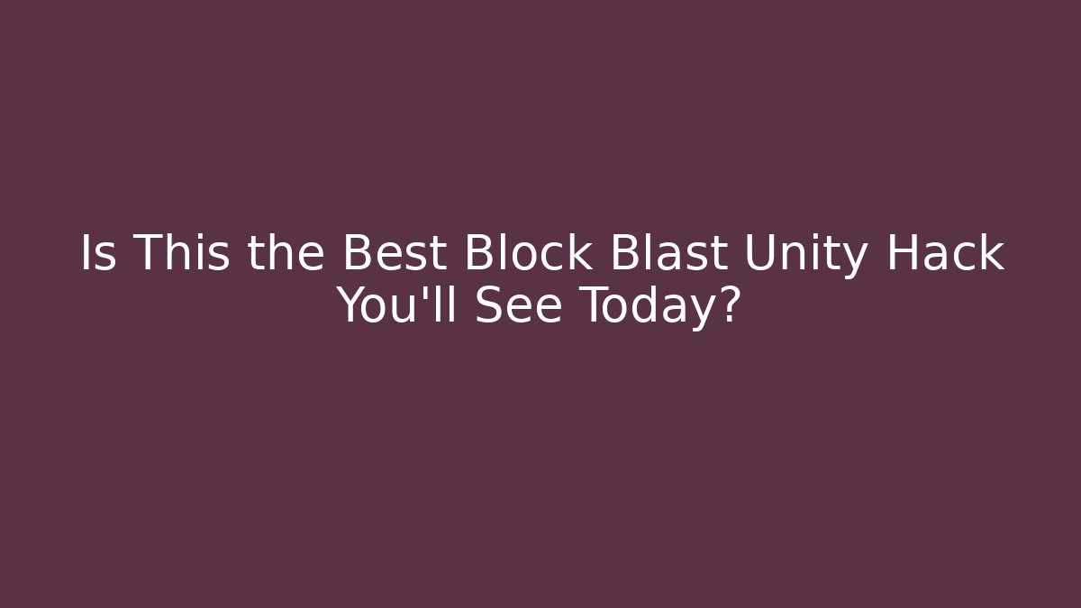 Is This the Best Block Blast Unity Hack You’ll See Today?