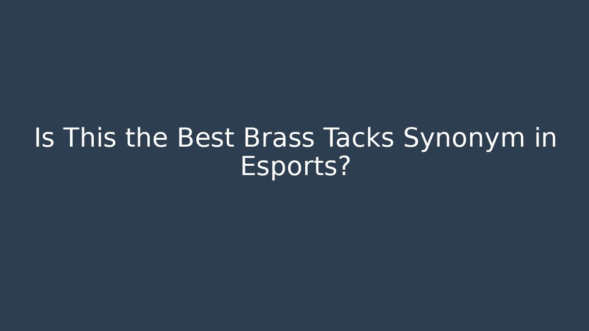 Is This the Best Brass Tacks Synonym in Esports?