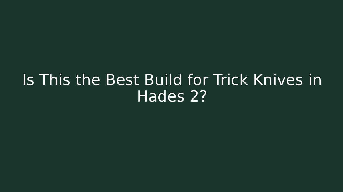 Is This the Best Build for Trick Knives in Hades 2?