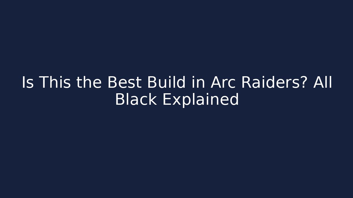 Is This the Best Build in Arc Raiders? All Black Explained