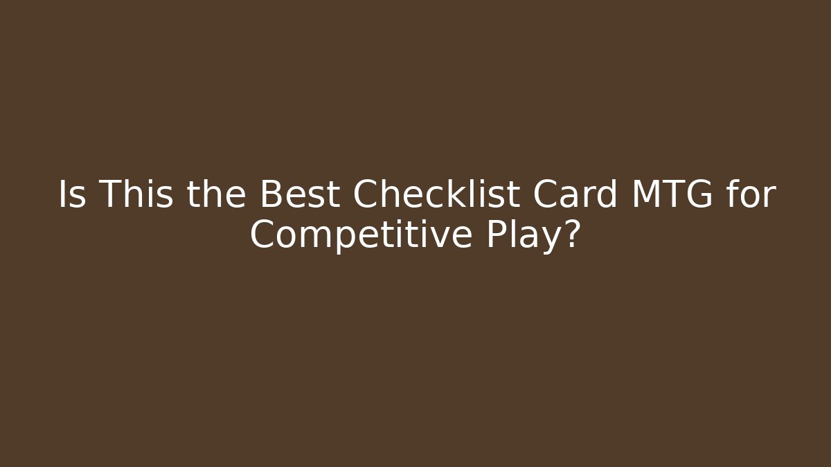 Is This the Best Checklist Card MTG for Competitive Play?