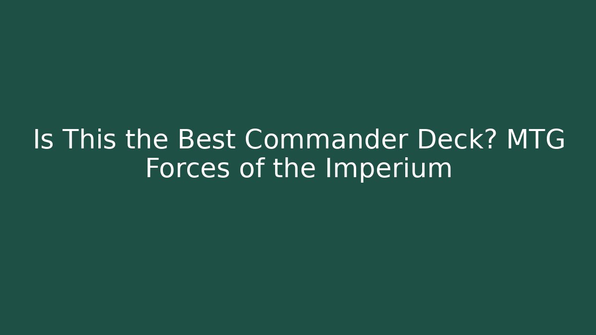 Is This the Best Commander Deck? MTG Forces of the Imperium