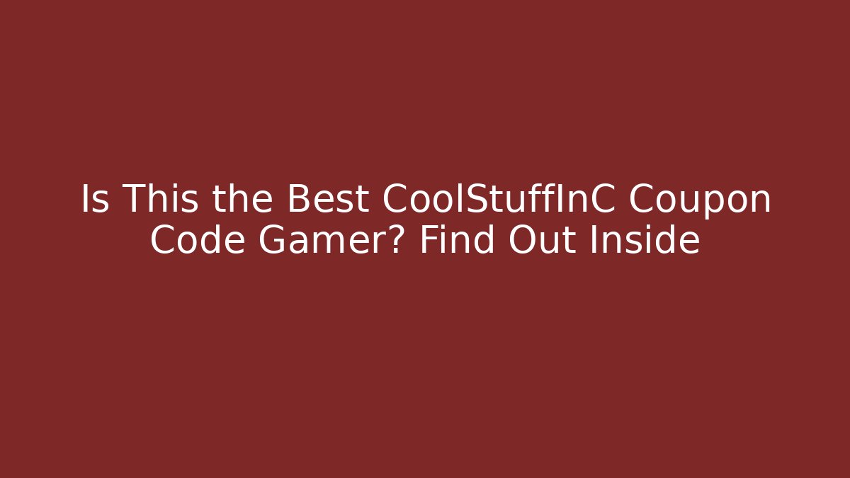 Is This the Best CoolStuffInC Coupon Code Gamer? Find Out Inside