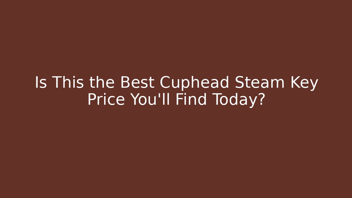 Is This the Best Cuphead Steam Key Price You'll Find Today?