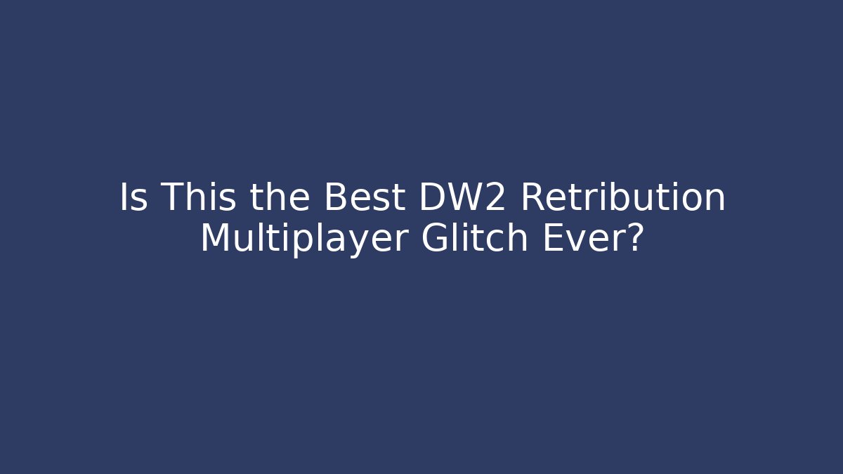 Is This the Best DW2 Retribution Multiplayer Glitch Ever?