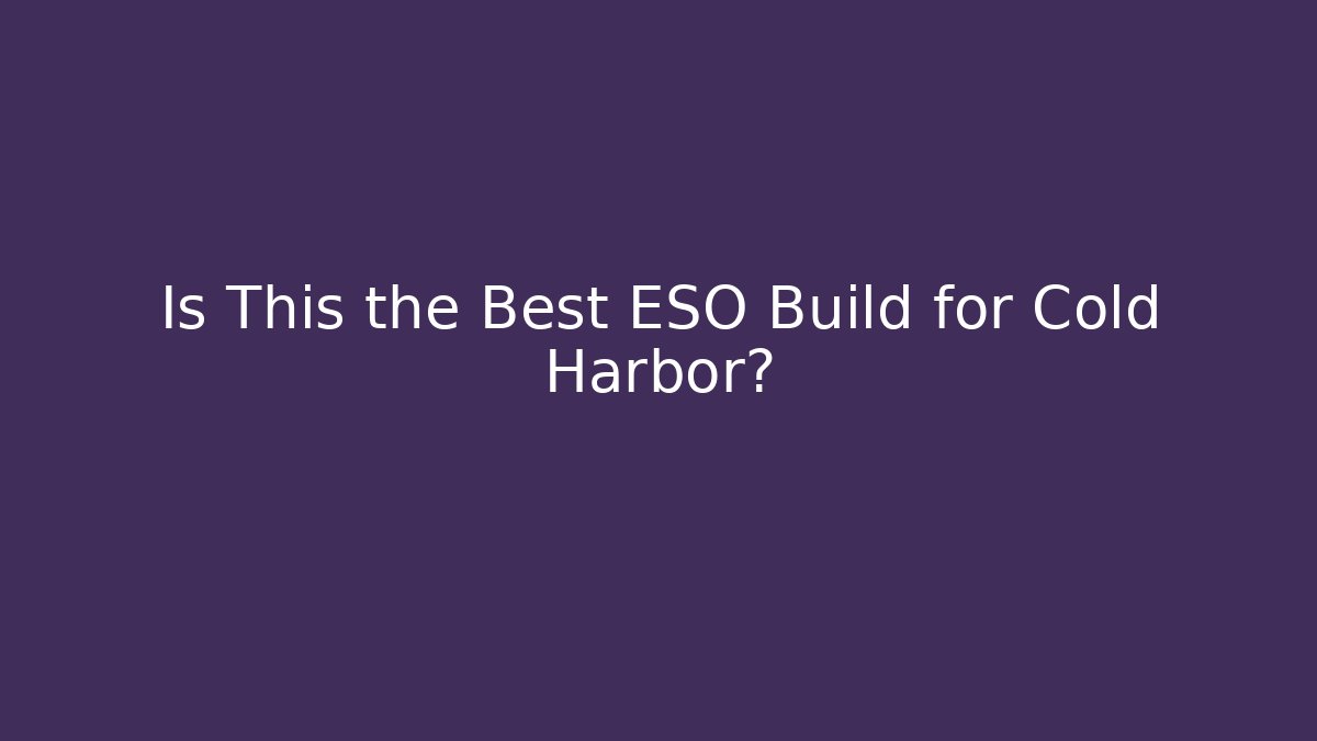 Is This the Best ESO Build for Cold Harbor?