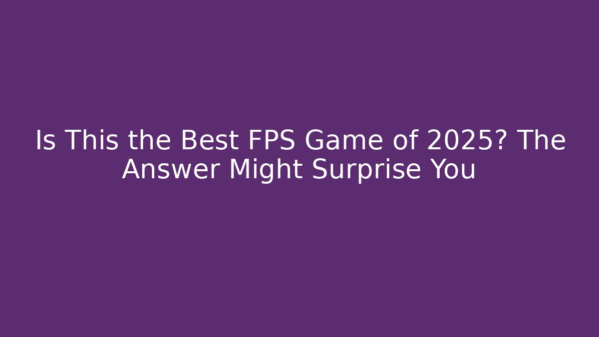 Is This the Best FPS Game of 2025? The Answer Might Surprise You