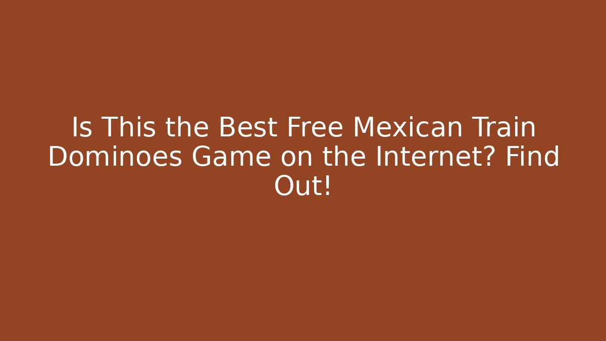 Is This the Best Free Mexican Train Dominoes Game on the Internet? Find Out!
