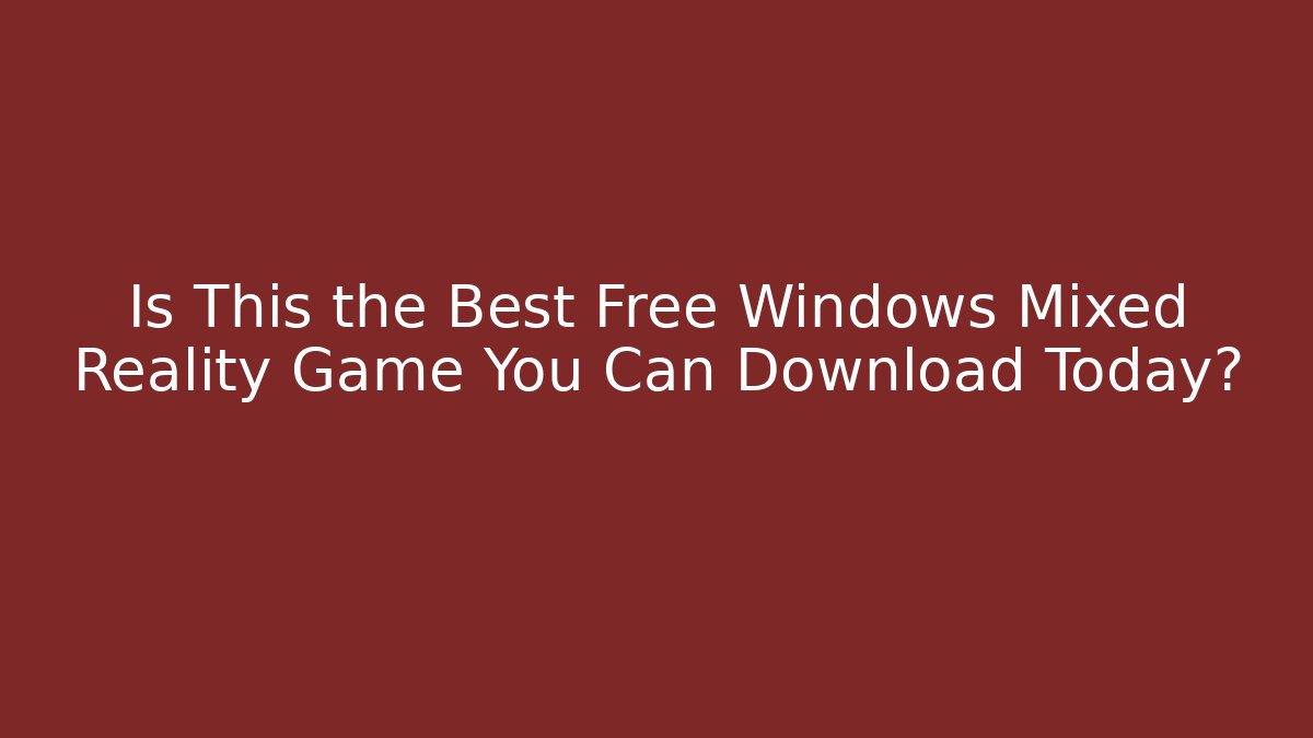 Is This the Best Free Windows Mixed Reality Game You Can Download Today?