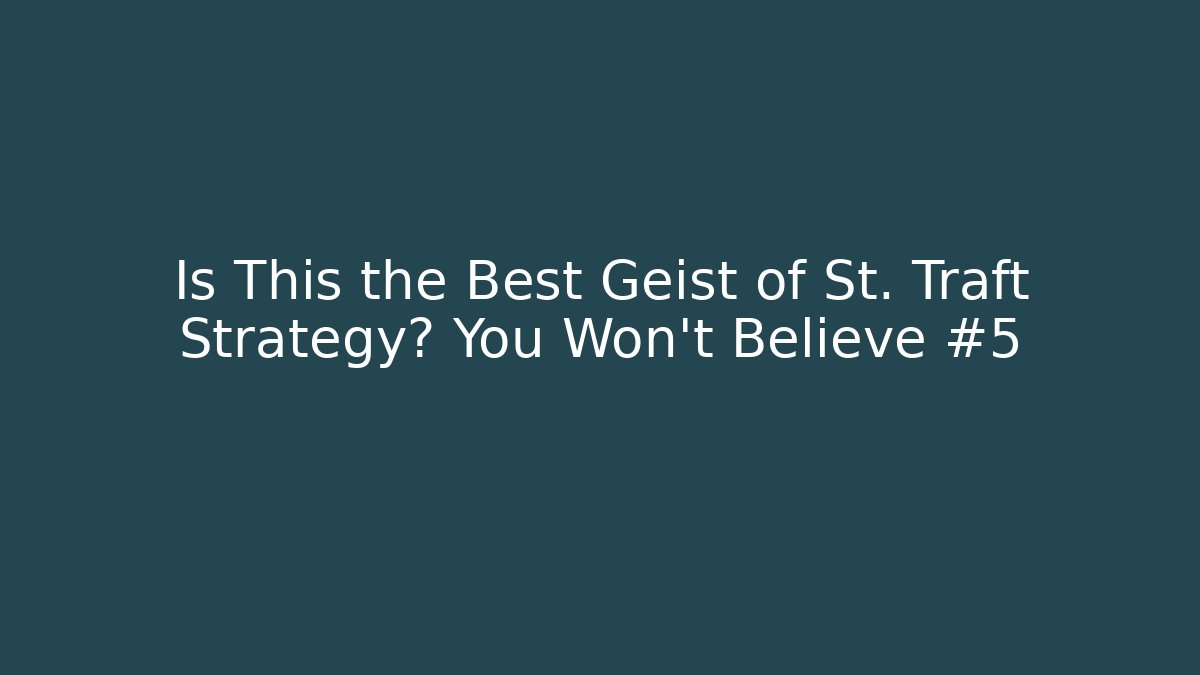 Is This the Best Geist of St. Traft Strategy? You Won't Believe #5