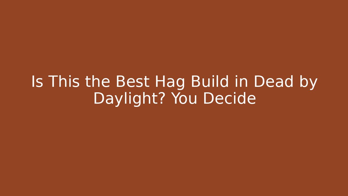 Is This the Best Hag Build in Dead by Daylight? You Decide