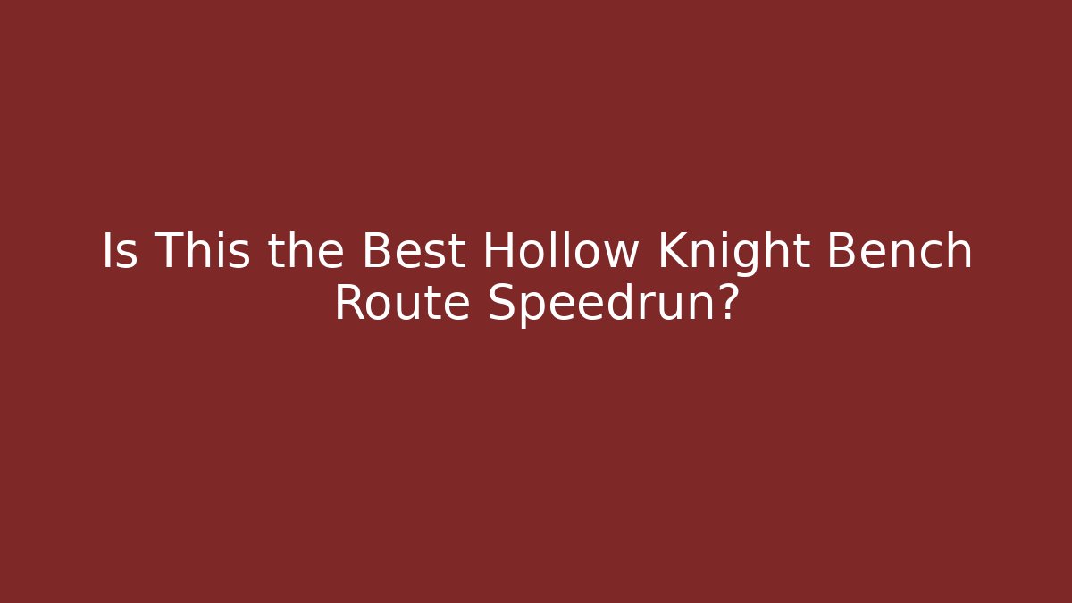 Is This the Best Hollow Knight Bench Route Speedrun?
