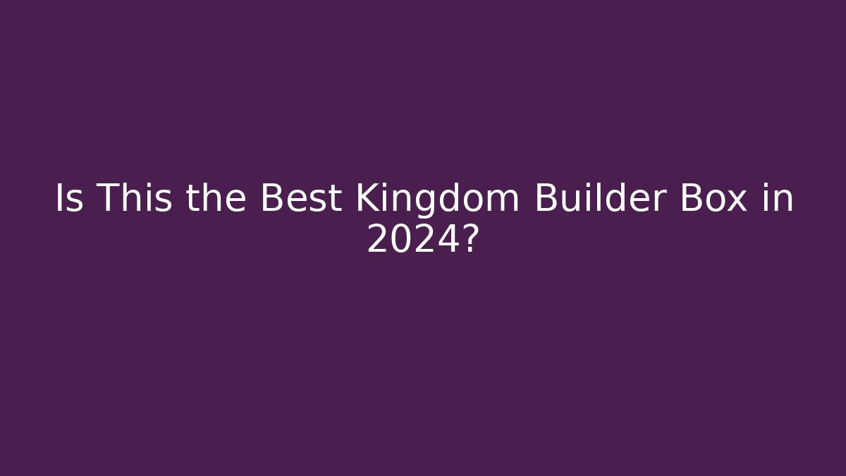 Is This the Best Kingdom Builder Box in 2024?