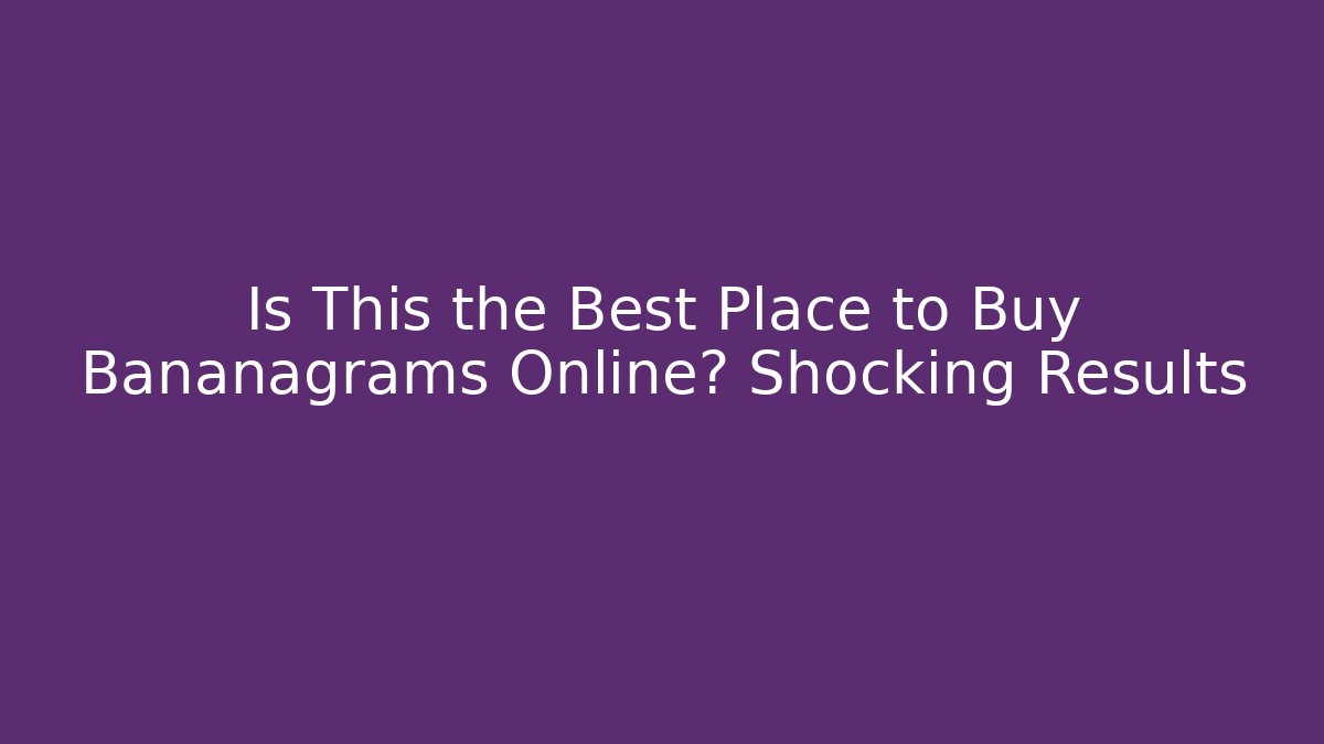 Is This the Best Place to Buy Bananagrams Online? Shocking Results