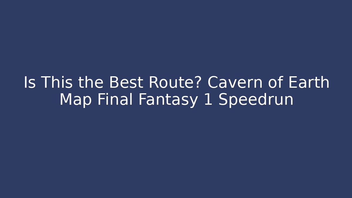 Is This the Best Route? Cavern of Earth Map Final Fantasy 1 Speedrun
