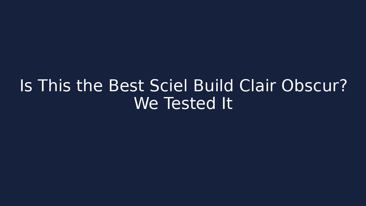 Is This the Best Sciel Build Clair Obscur? We Tested It
