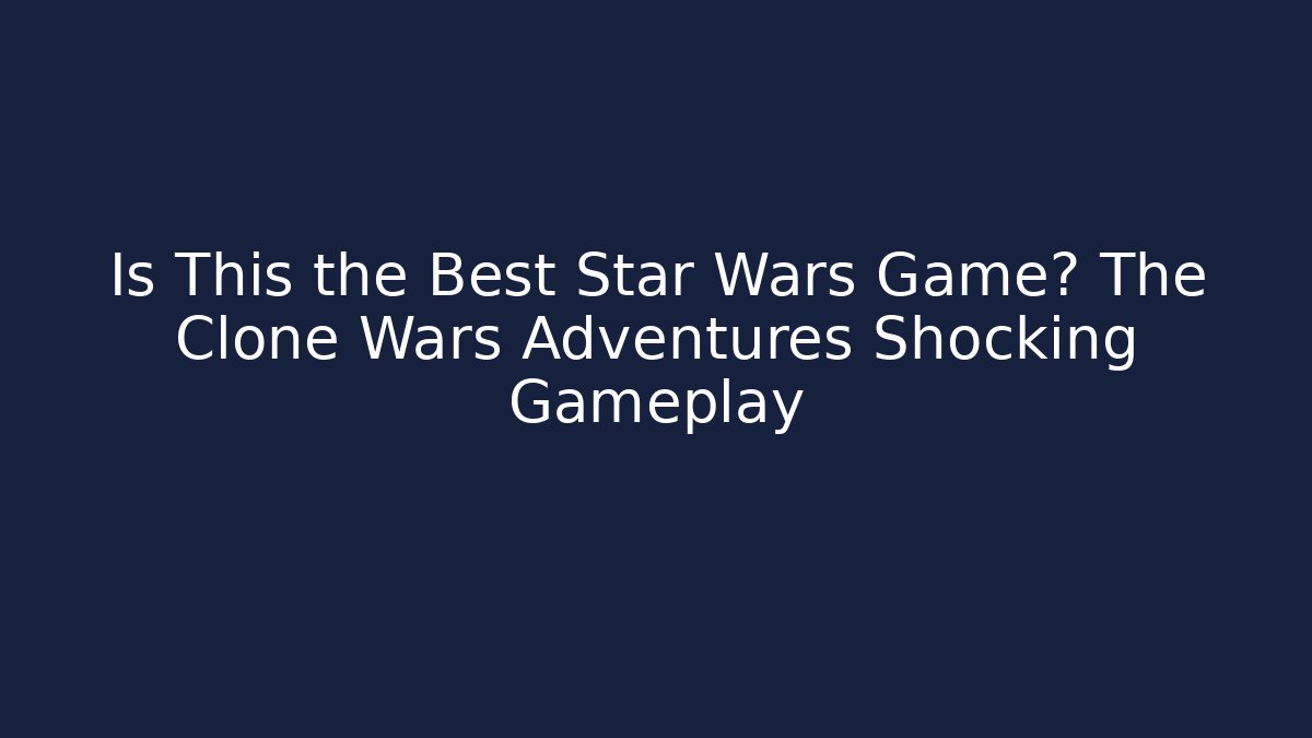 Is This the Best Star Wars Game? The Clone Wars Adventures Shocking Gameplay