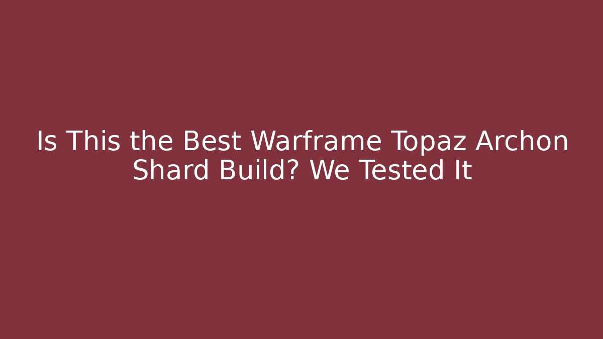 Is This the Best Warframe Topaz Archon Shard Build? We Tested It