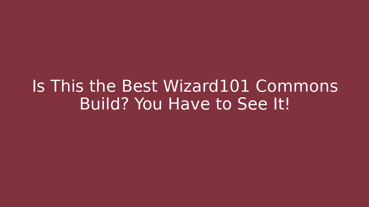 Is This the Best Wizard101 Commons Build? You Have to See It!