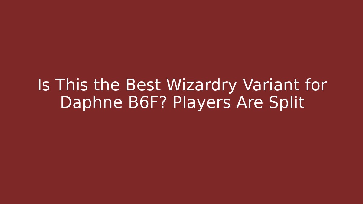 Is This the Best Wizardry Variant for Daphne B6F? Players Are Split