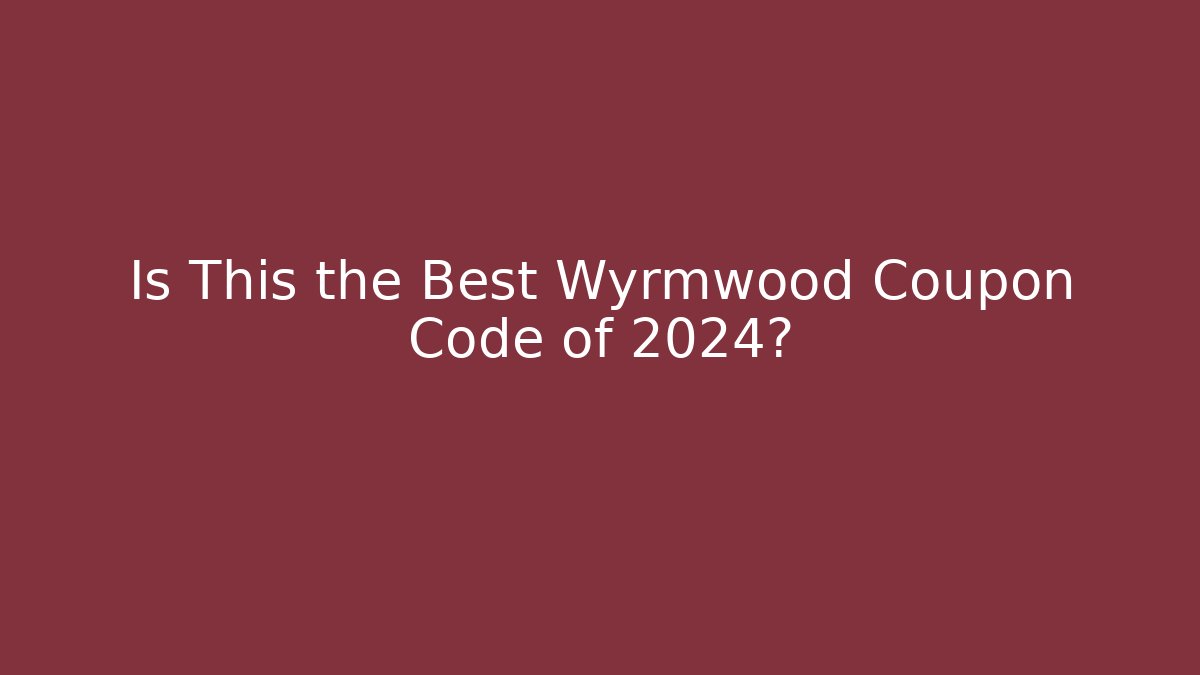 Is This the Best Wyrmwood Coupon Code of 2024?