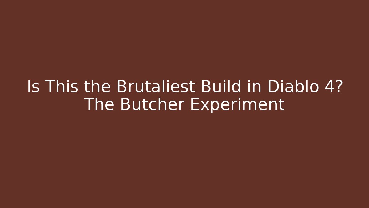 Is This the Brutaliest Build in Diablo 4? The Butcher Experiment