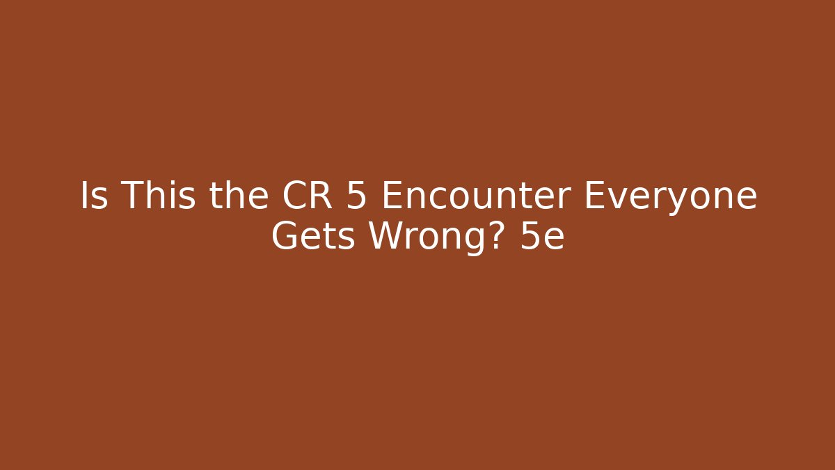 Is This the CR 5 Encounter Everyone Gets Wrong? 5e