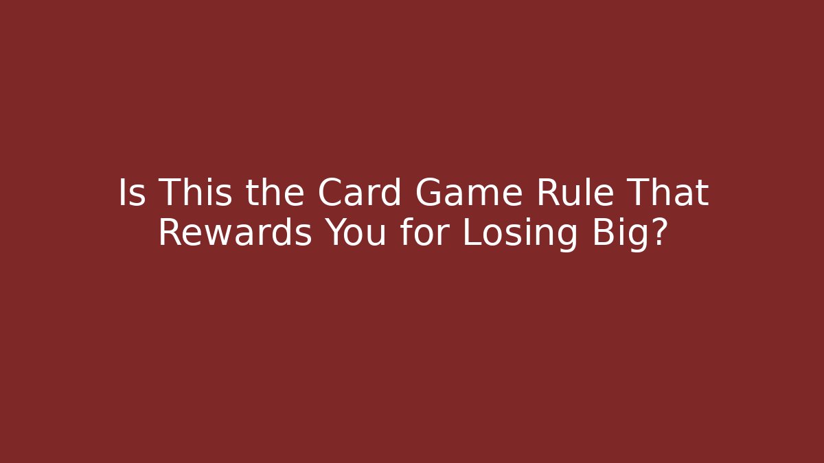 Is This the Card Game Rule That Rewards You for Losing Big?