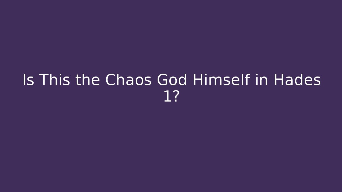 Is This the Chaos God Himself in Hades 1?