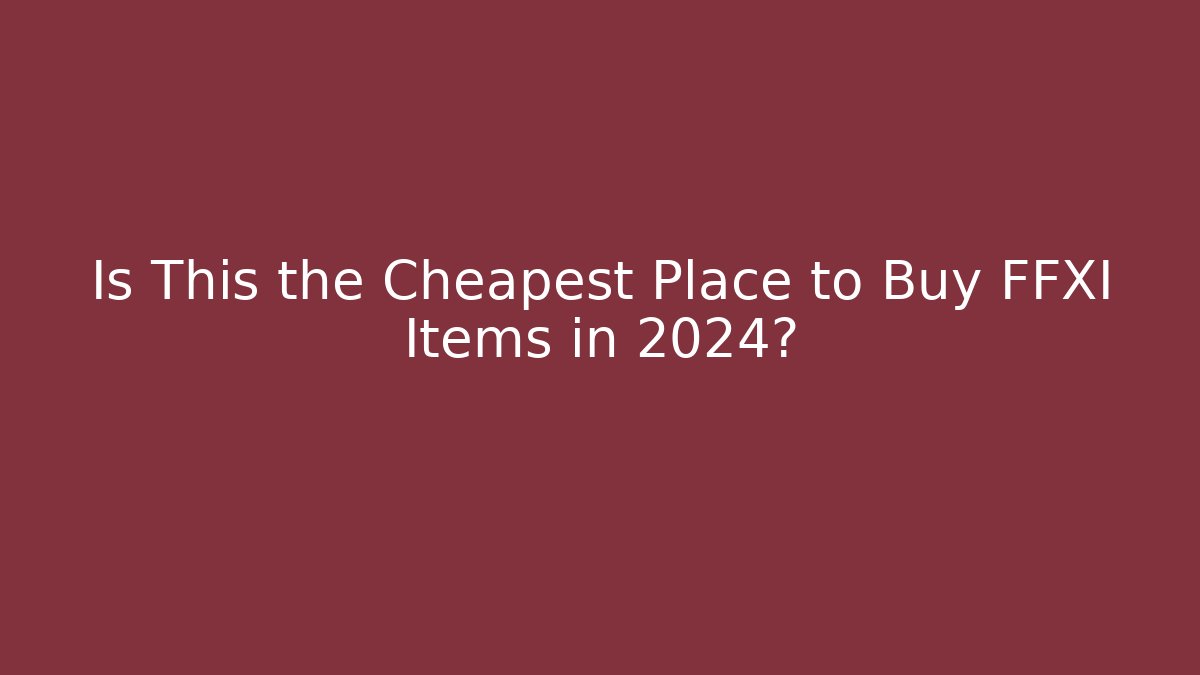 Is This the Cheapest Place to Buy FFXI Items in 2024?
