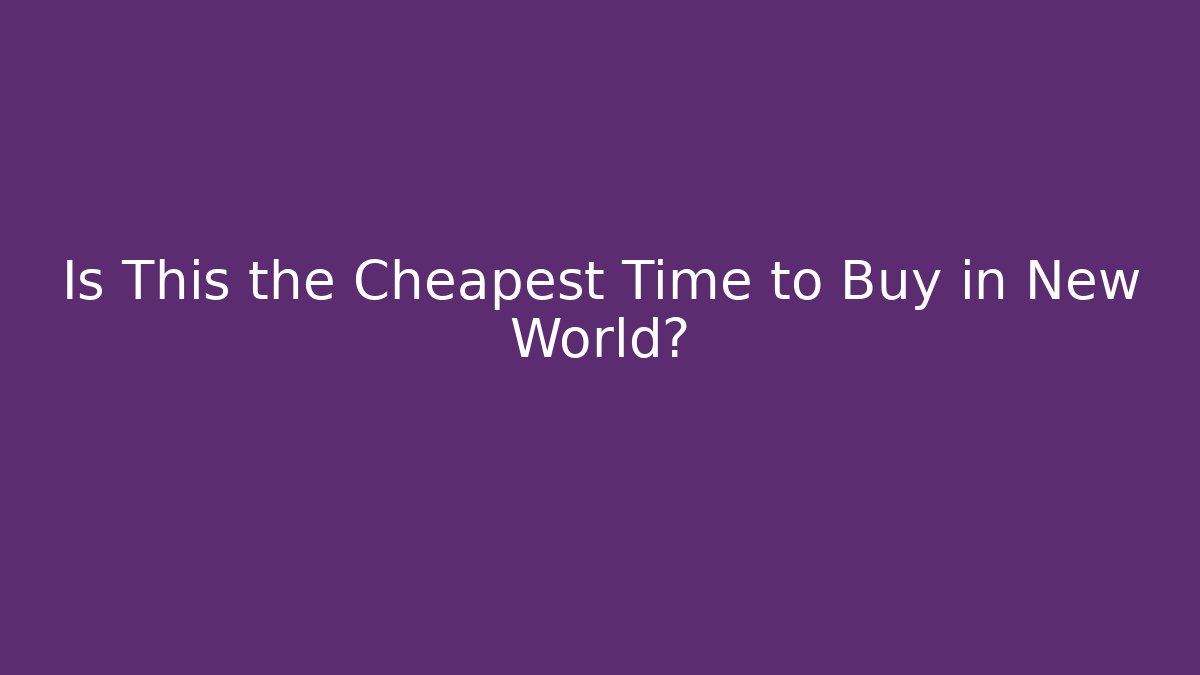 Is This the Cheapest Time to Buy in New World?