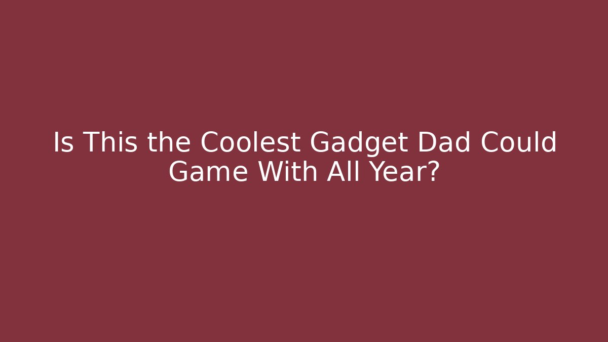 Is This the Coolest Gadget Dad Could Game With All Year?