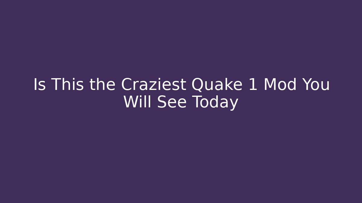 Is This the Craziest Quake 1 Mod You Will See Today