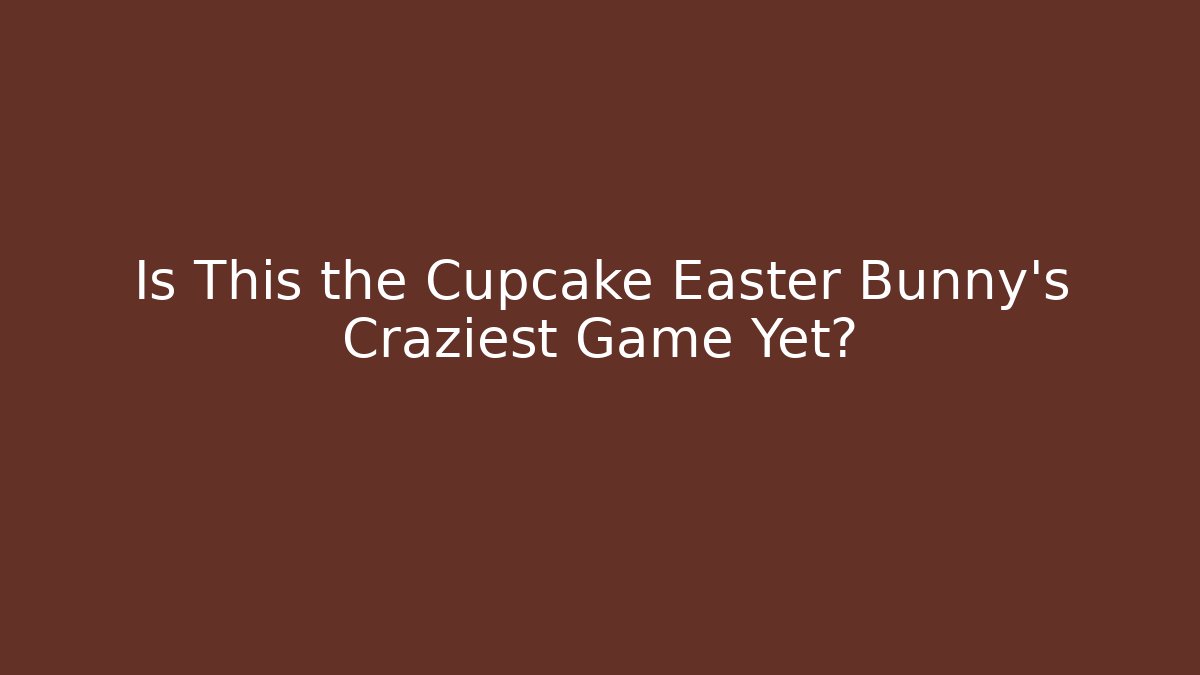 Is This the Cupcake Easter Bunny's Craziest Game Yet?
