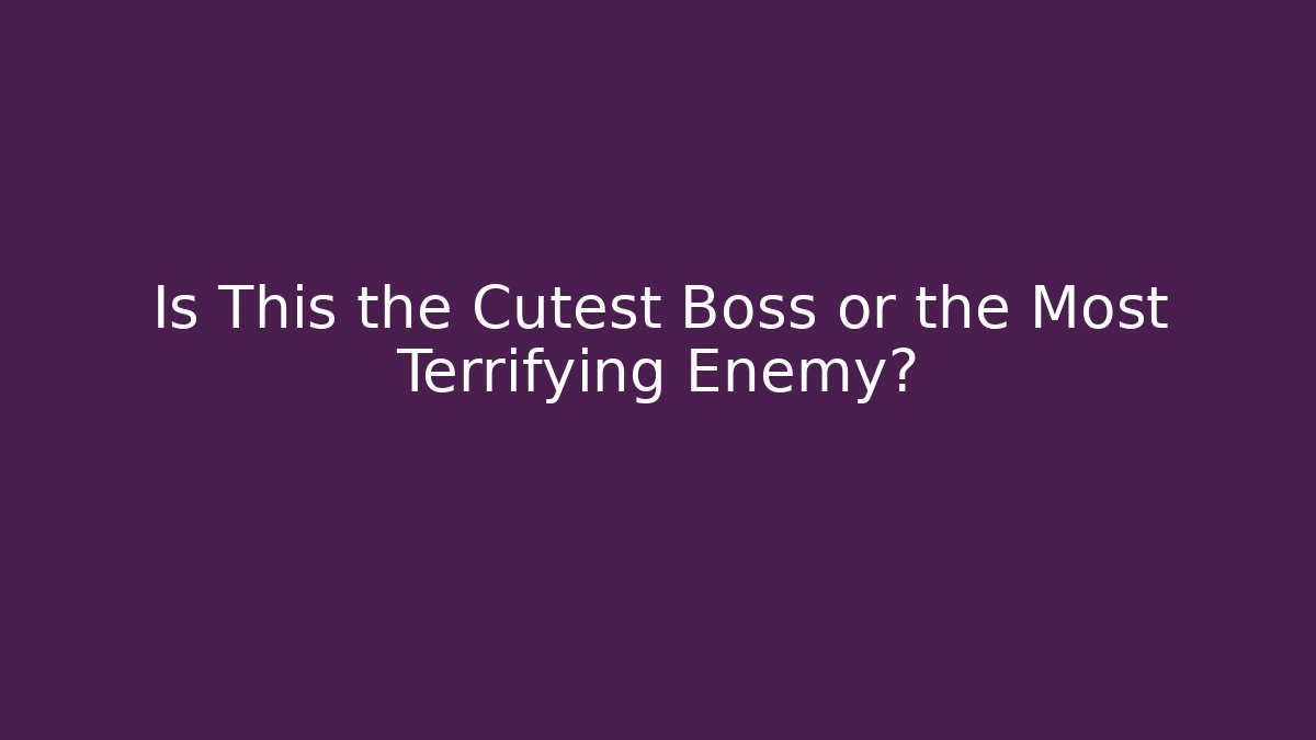 Is This the Cutest Boss or the Most Terrifying Enemy?