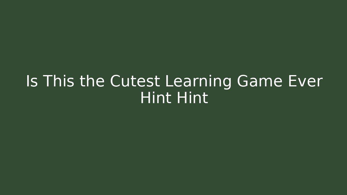 Is This the Cutest Learning Game Ever Hint Hint