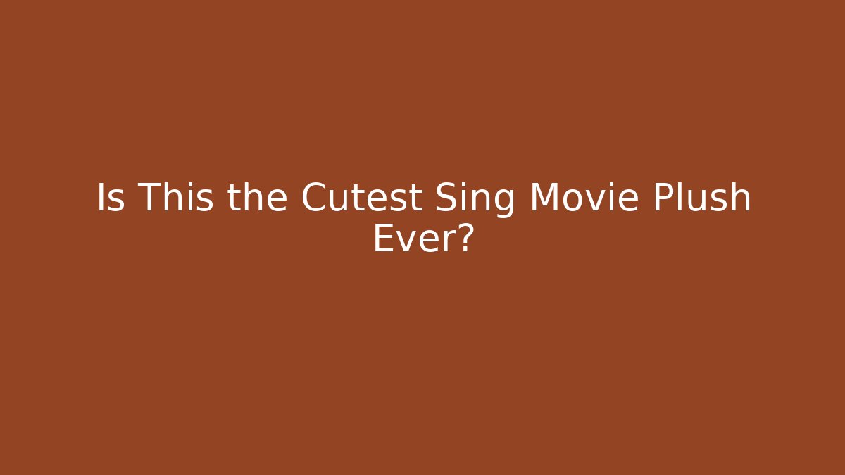 Is This the Cutest Sing Movie Plush Ever?