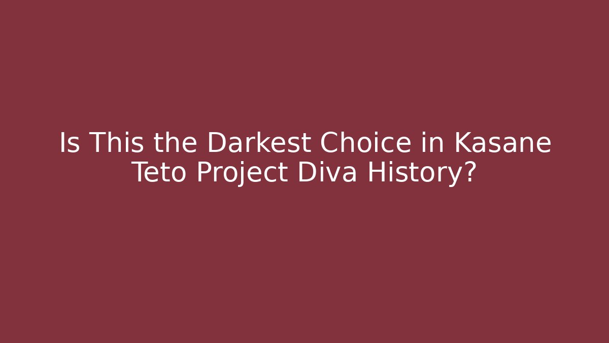 Is This the Darkest Choice in Kasane Teto Project Diva History?